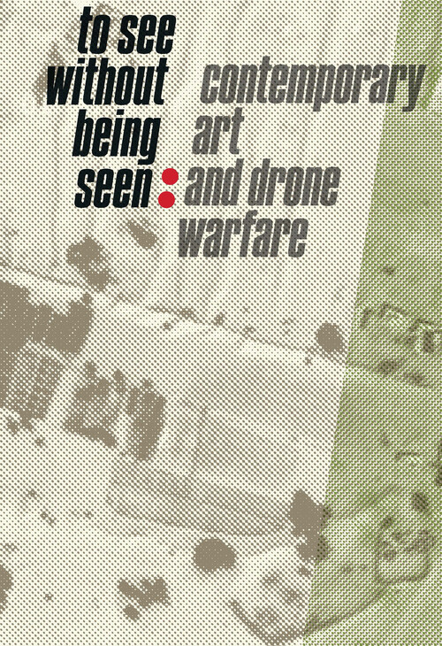 Book cover of "To See Without Being Seen: Contemporary Art and Drone Warfare"